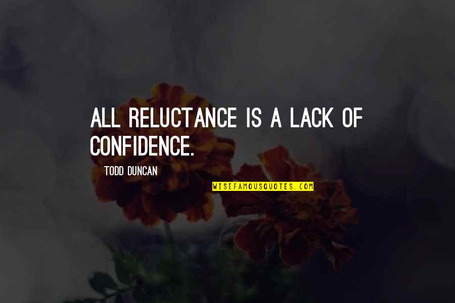 Quemara La Quotes By Todd Duncan: All reluctance is a lack of confidence. Quemara La Quotes By Todd Duncan: All reluctance is a lack of confidence.