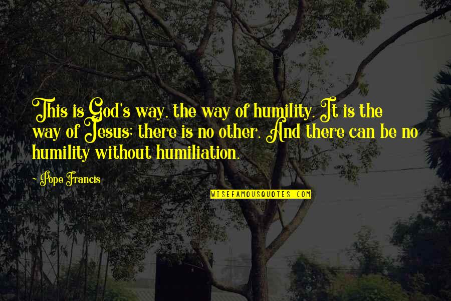 Quemaran Quotes By Pope Francis: This is God's way, the way of humility. Quemaran Quotes By Pope Francis: This is God's way, the way of humility.