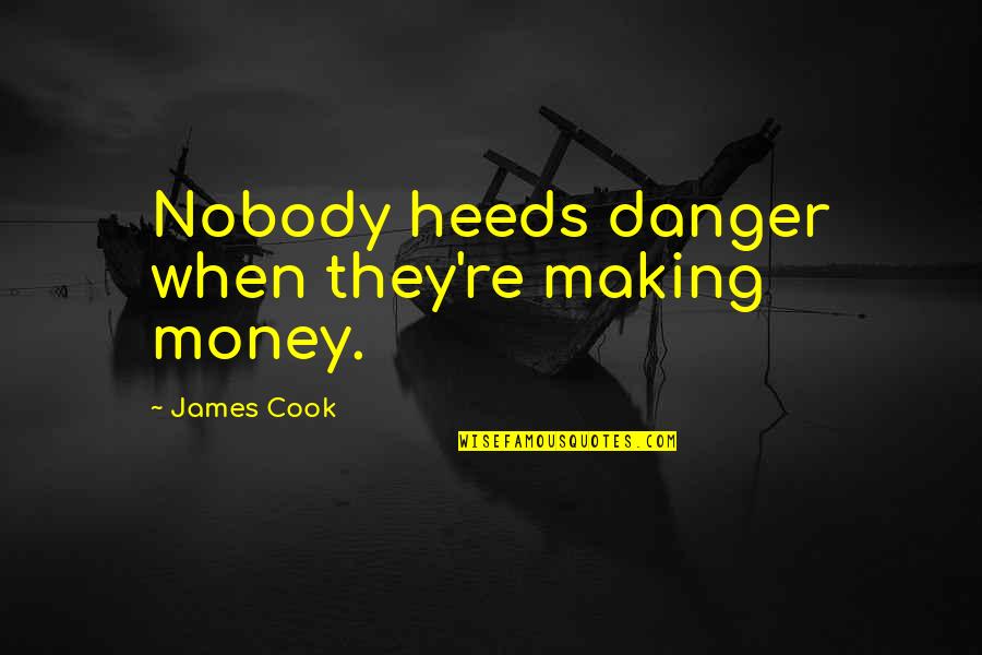 Quemaras Quotes By James Cook: Nobody heeds danger when they're making money.