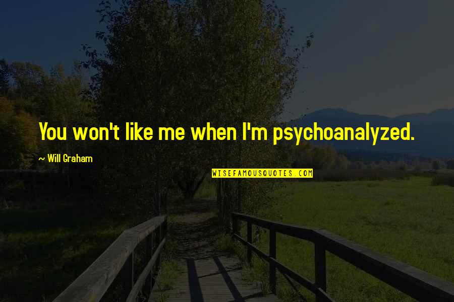 Quemarse Cocinando Quotes By Will Graham: You won't like me when I'm psychoanalyzed.