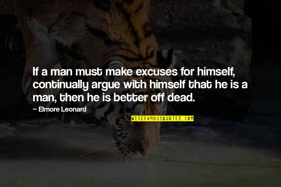 Quemarse Las Pestanas Quotes By Elmore Leonard: If a man must make excuses for himself,