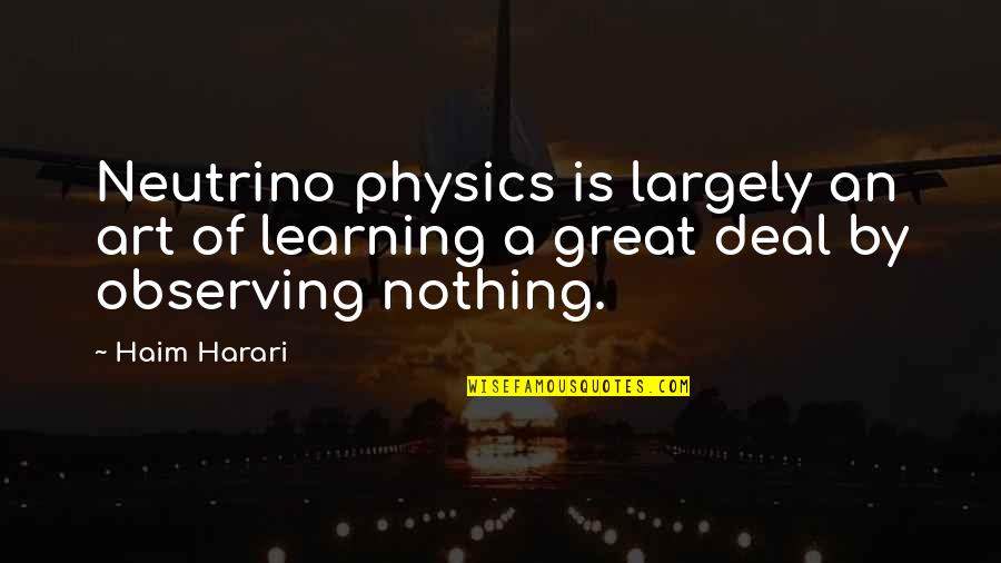 Quemarse Las Pestanas Quotes By Haim Harari: Neutrino physics is largely an art of learning