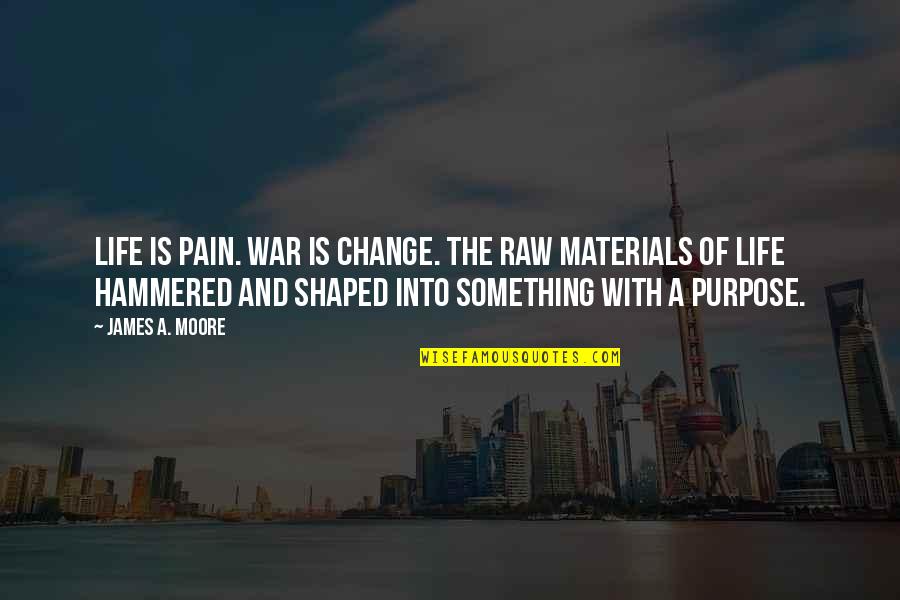 Quemarse Las Pestanas Quotes By James A. Moore: Life is pain. War is change. The raw