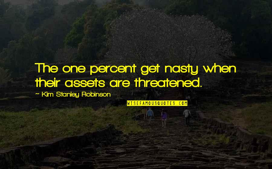Quemarse Las Pestanas Quotes By Kim Stanley Robinson: The one percent get nasty when their assets