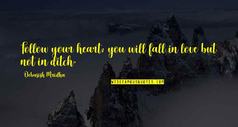 Quemarse Quotes By Debasish Mridha: Follow your heart; you will fall in love