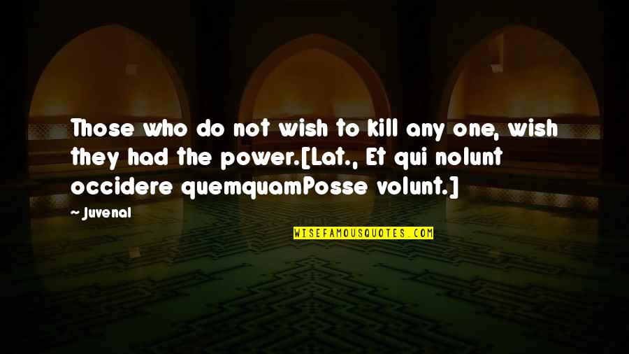 Quemquam Quotes By Juvenal: Those who do not wish to kill any