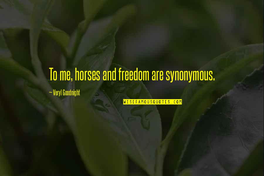 Quemquemtreu Quotes By Veryl Goodnight: To me, horses and freedom are synonymous. Quemquemtreu Quotes By Veryl Goodnight: To me, horses and freedom are synonymous.