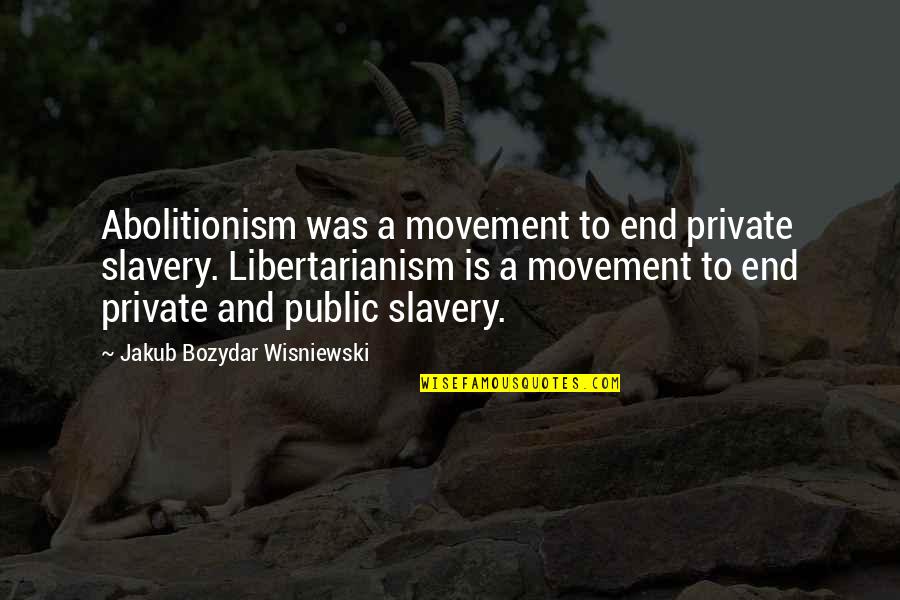 Quemuel Bible Quotes By Jakub Bozydar Wisniewski: Abolitionism was a movement to end private slavery.