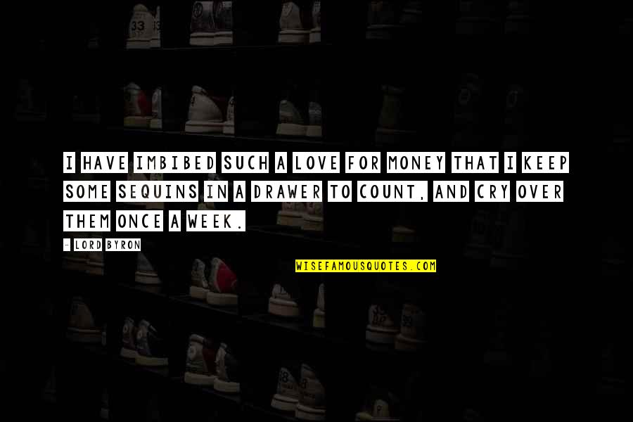 Quenard Chignin Quotes By Lord Byron: I have imbibed such a love for money Quenard Chignin Quotes By Lord Byron: I have imbibed such a love for money