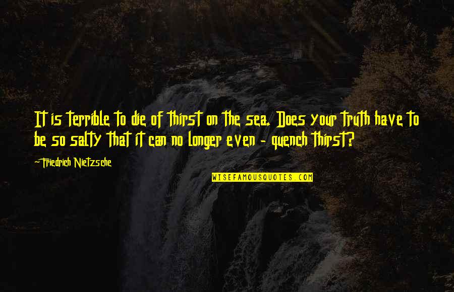 Quench Thirst Quotes By Friedrich Nietzsche: It is terrible to die of thirst on