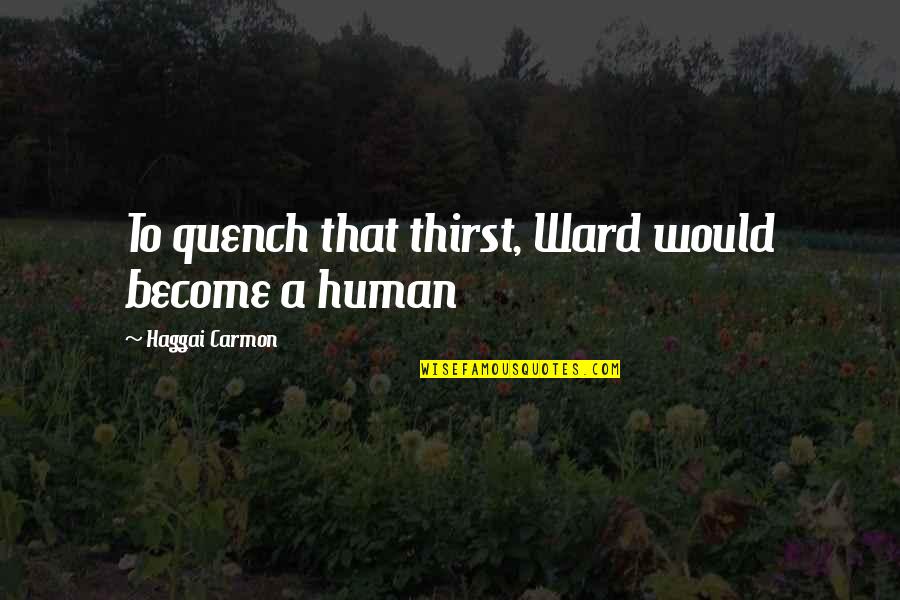 Quench Thirst Quotes By Haggai Carmon: To quench that thirst, Ward would become a