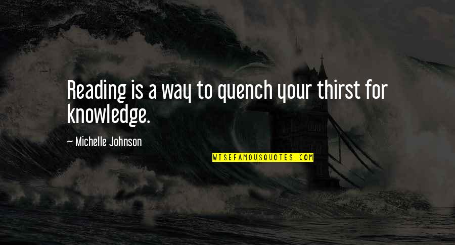 Quench Thirst Quotes By Michelle Johnson: Reading is a way to quench your thirst