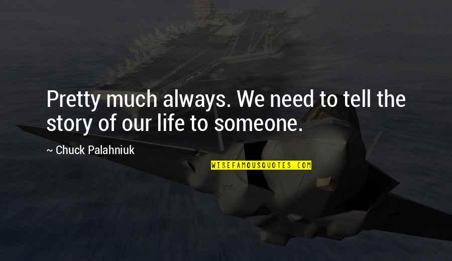 Quenchable Quotes By Chuck Palahniuk: Pretty much always. We need to tell the