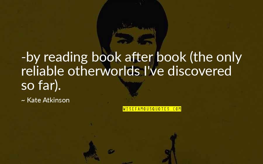 Quenche Quotes By Kate Atkinson: -by reading book after book (the only reliable
