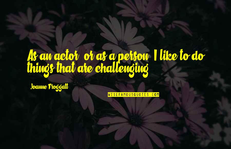 Quenched Disorder Quotes By Joanne Froggatt: As an actor, or as a person, I
