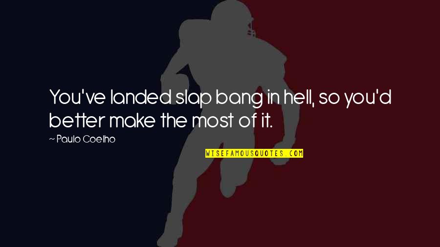 Quenches Quotes By Paulo Coelho: You've landed slap bang in hell, so you'd
