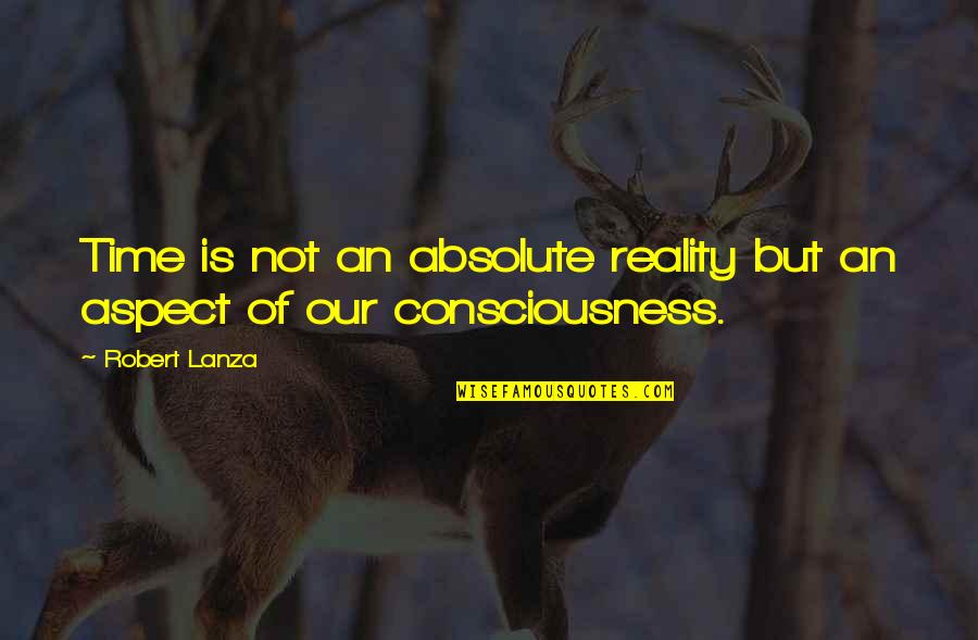 Quenches Quotes By Robert Lanza: Time is not an absolute reality but an