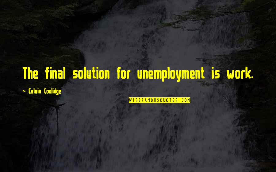 Quenches Restaurant Quotes By Calvin Coolidge: The final solution for unemployment is work.