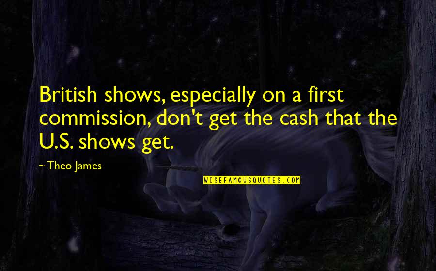 Quenches Restaurant Quotes By Theo James: British shows, especially on a first commission, don't