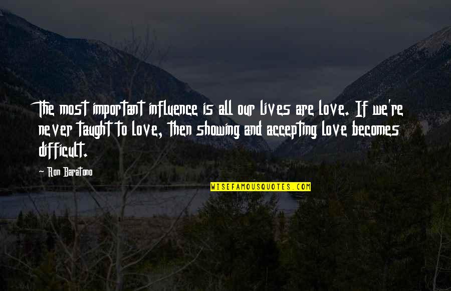Quenches Synonym Quotes By Ron Baratono: The most important influence is all our lives Quenches Synonym Quotes By Ron Baratono: The most important influence is all our lives