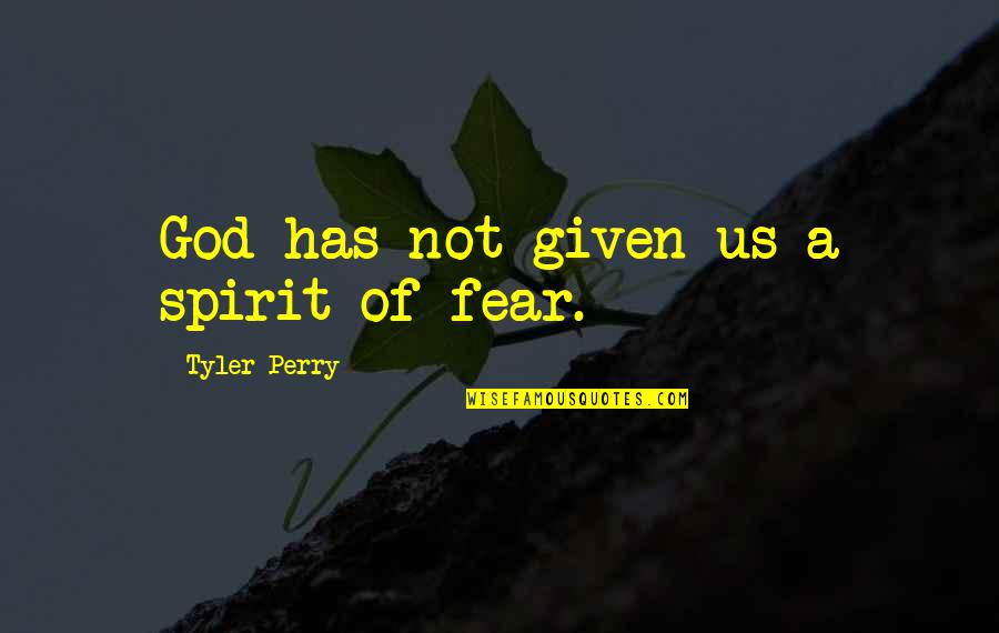 Quenches Synonym Quotes By Tyler Perry: God has not given us a spirit of Quenches Synonym Quotes By Tyler Perry: God has not given us a spirit of