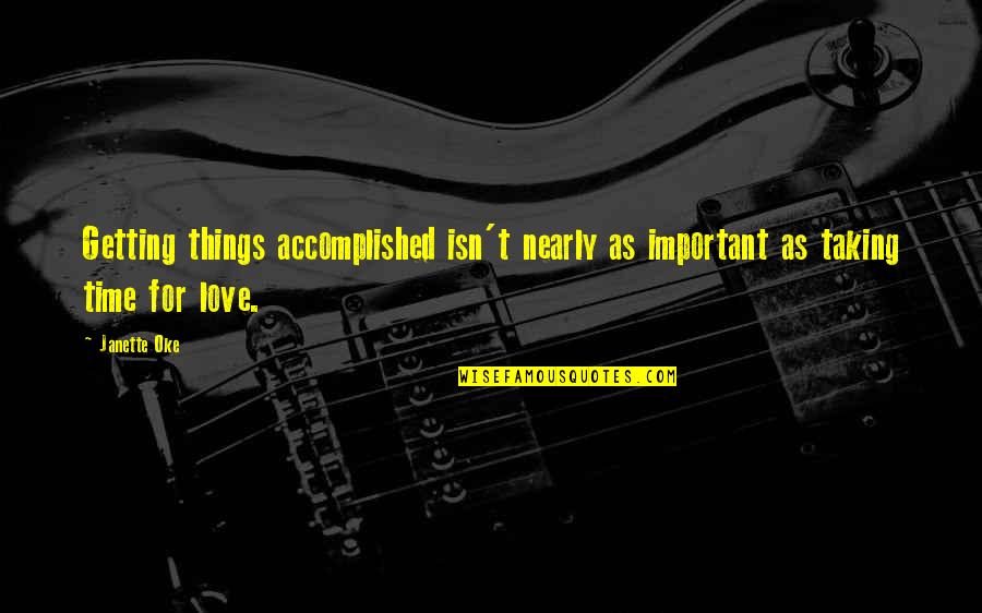 Quencheth Quotes By Janette Oke: Getting things accomplished isn't nearly as important as