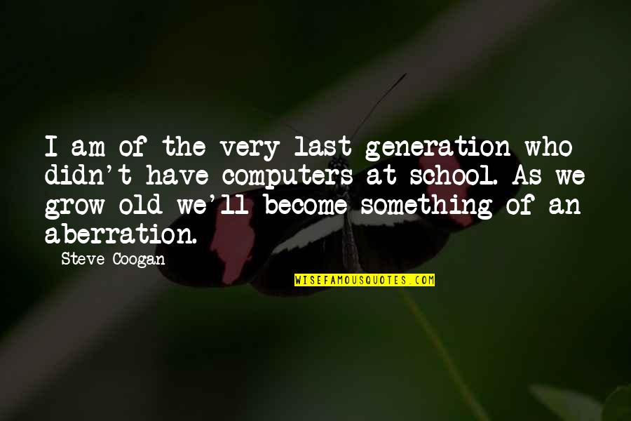Quendi Cook Quotes By Steve Coogan: I am of the very last generation who