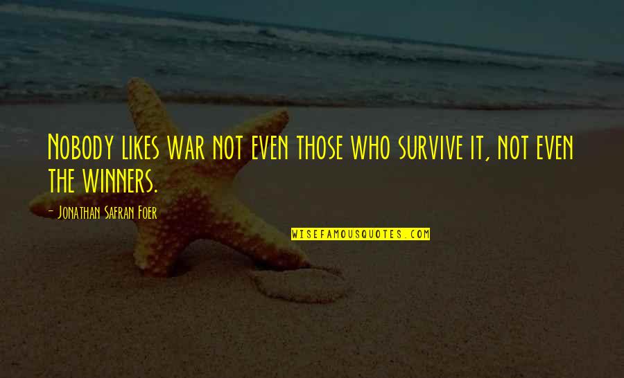 Quendian Quotes By Jonathan Safran Foer: Nobody likes war not even those who survive