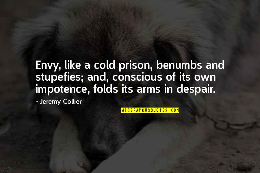 Quendigoldo Quotes By Jeremy Collier: Envy, like a cold prison, benumbs and stupefies; Quendigoldo Quotes By Jeremy Collier: Envy, like a cold prison, benumbs and stupefies;