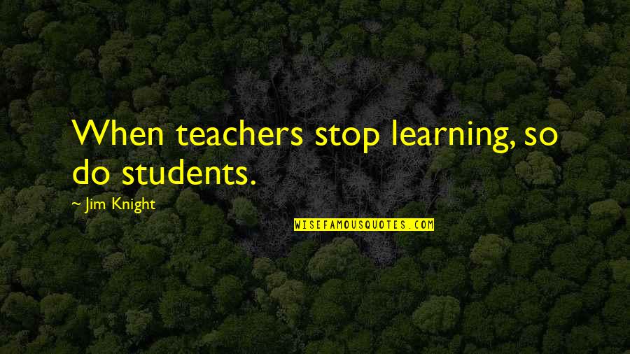 Quendigoldo Quotes By Jim Knight: When teachers stop learning, so do students. Quendigoldo Quotes By Jim Knight: When teachers stop learning, so do students.