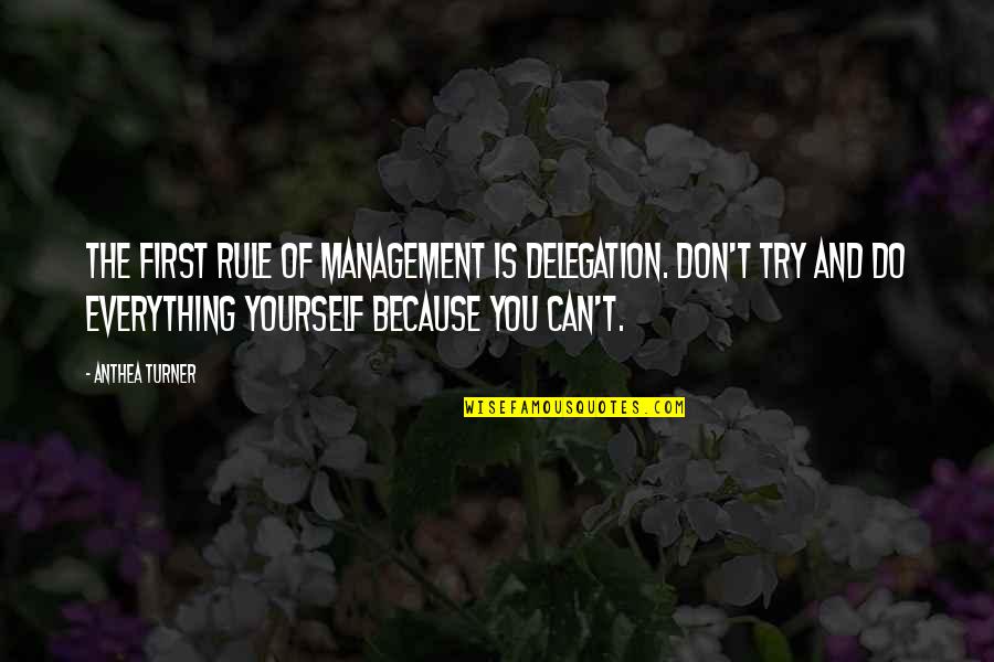 Queneau Sonnets Quotes By Anthea Turner: The first rule of management is delegation. Don't Queneau Sonnets Quotes By Anthea Turner: The first rule of management is delegation. Don't