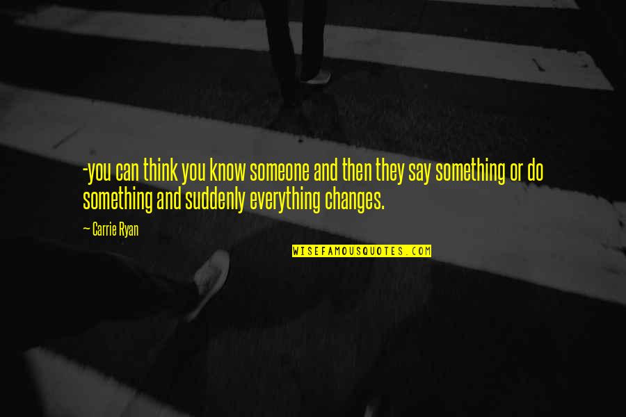 Quenettes Quotes By Carrie Ryan: -you can think you know someone and then Quenettes Quotes By Carrie Ryan: -you can think you know someone and then