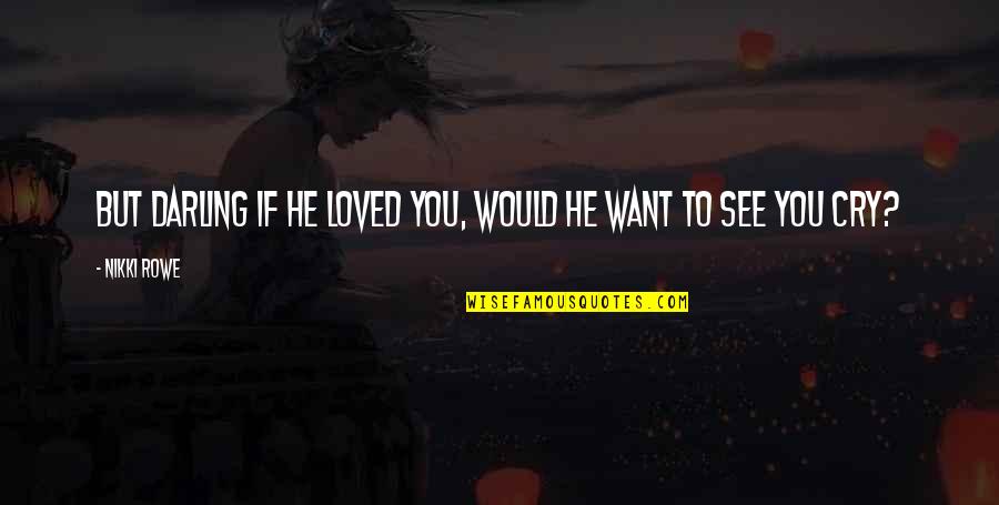 Quenettes Quotes By Nikki Rowe: But darling if he loved you, would he
