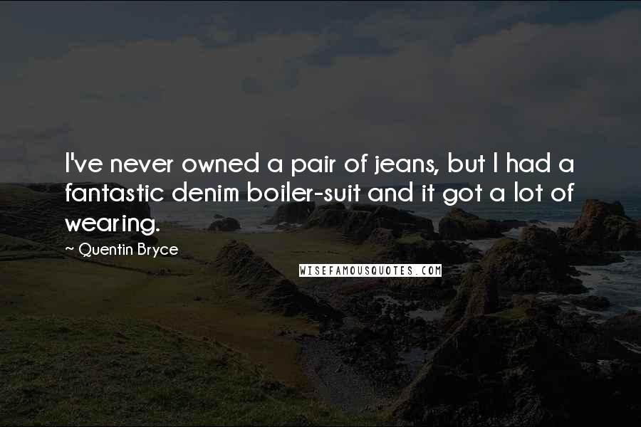 Quentin Bryce quotes: I've never owned a pair of jeans, but I had a fantastic denim boiler-suit and it got a lot of wearing.