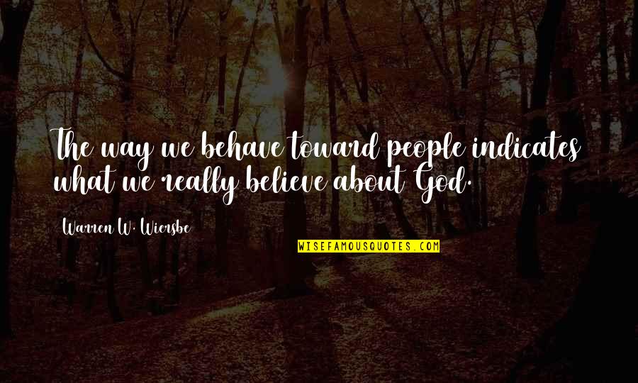 Quentin Coldwater Quotes By Warren W. Wiersbe: The way we behave toward people indicates what