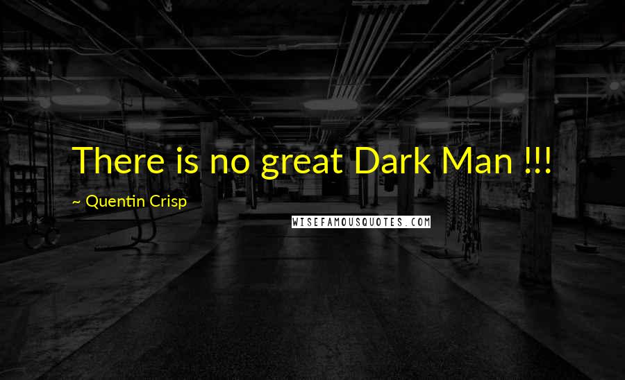 Quentin Crisp quotes: There is no great Dark Man !!!