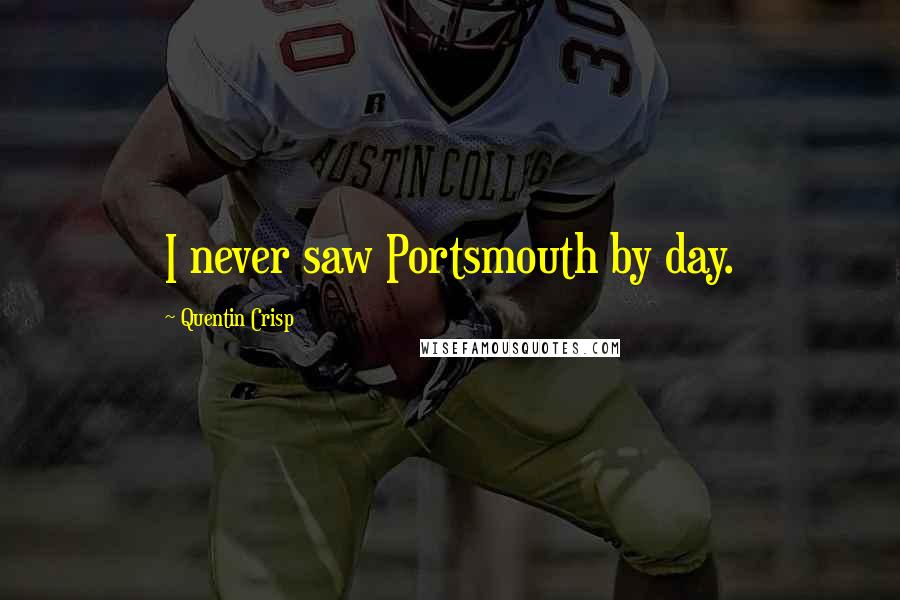 Quentin Crisp quotes: I never saw Portsmouth by day.