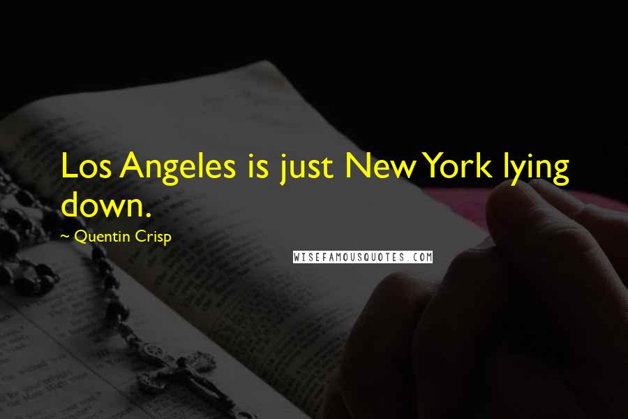 Quentin Crisp quotes: Los Angeles is just New York lying down.