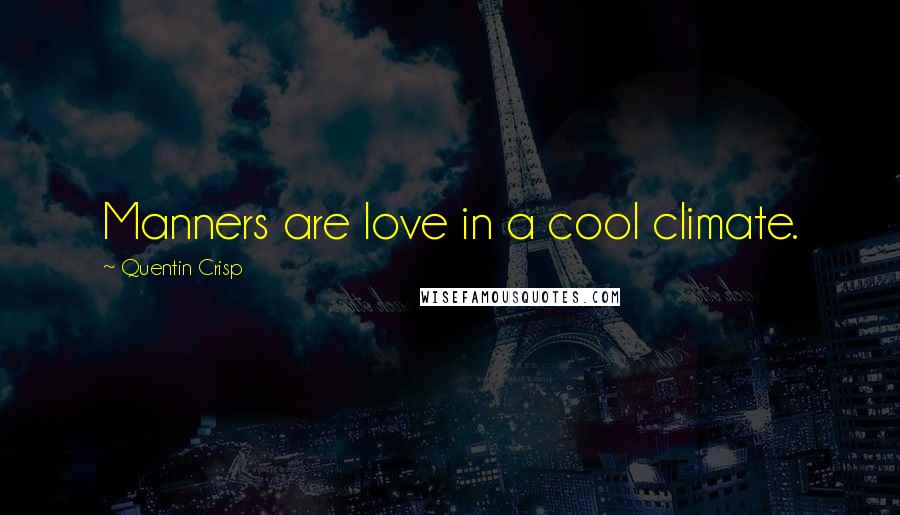 Quentin Crisp quotes: Manners are love in a cool climate.