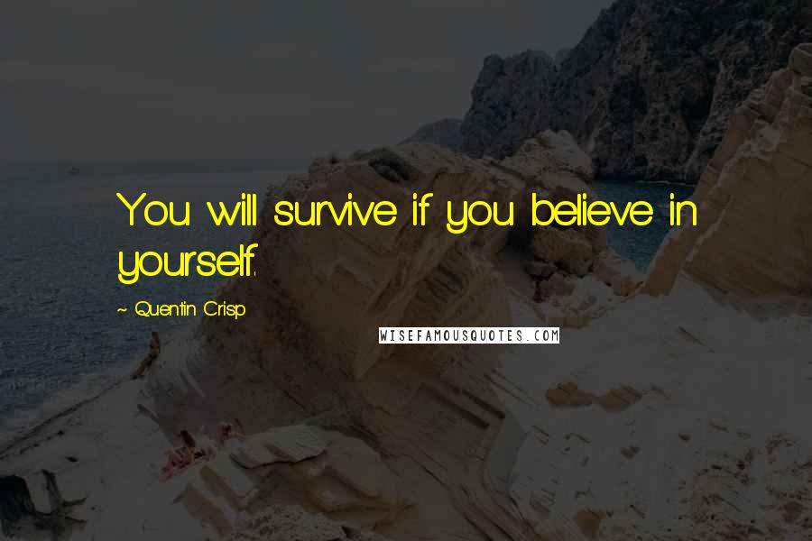 Quentin Crisp quotes: You will survive if you believe in yourself.