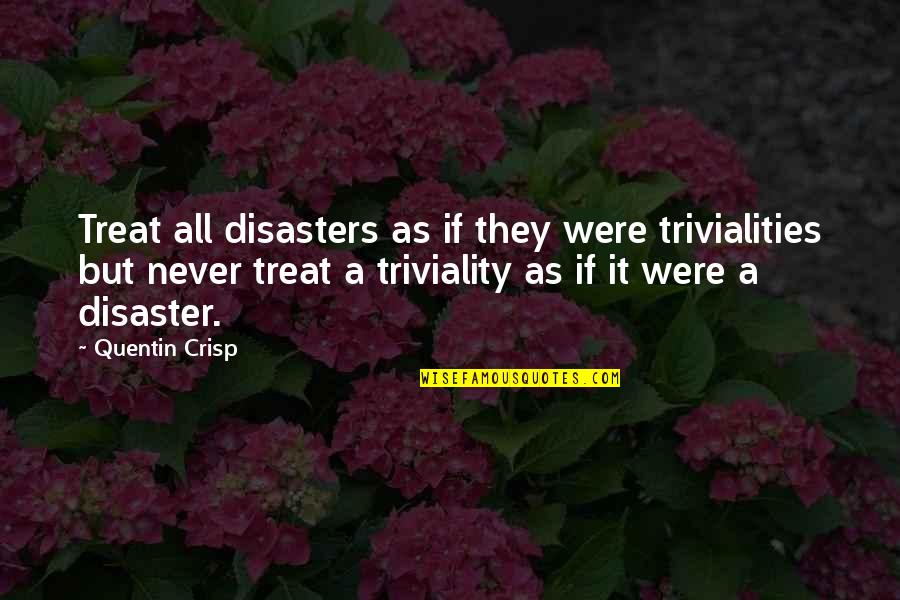 Quentin Crisp Quotes By Quentin Crisp: Treat all disasters as if they were trivialities Quentin Crisp Quotes By Quentin Crisp: Treat all disasters as if they were trivialities