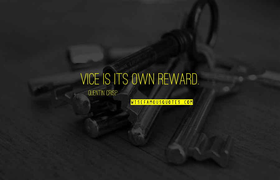 Quentin Crisp Quotes By Quentin Crisp: Vice is its own reward. Quentin Crisp Quotes By Quentin Crisp: Vice is its own reward.