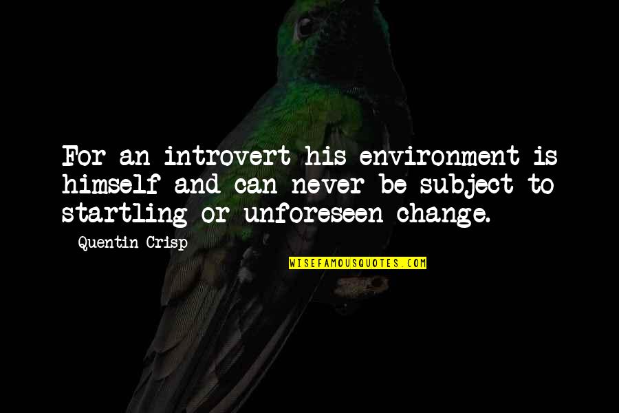 Quentin Crisp Quotes By Quentin Crisp: For an introvert his environment is himself and
