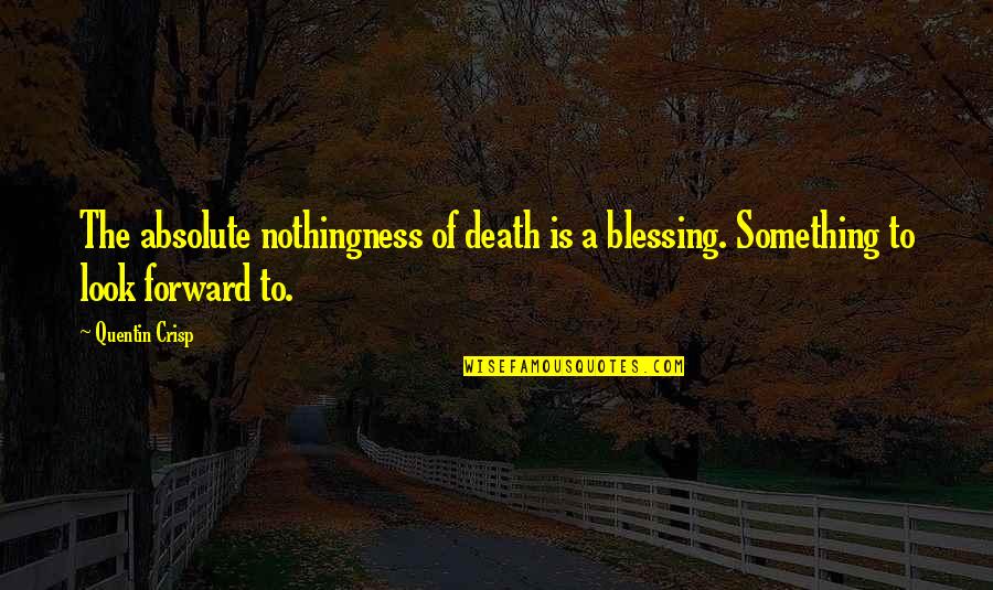 Quentin Crisp Quotes By Quentin Crisp: The absolute nothingness of death is a blessing.