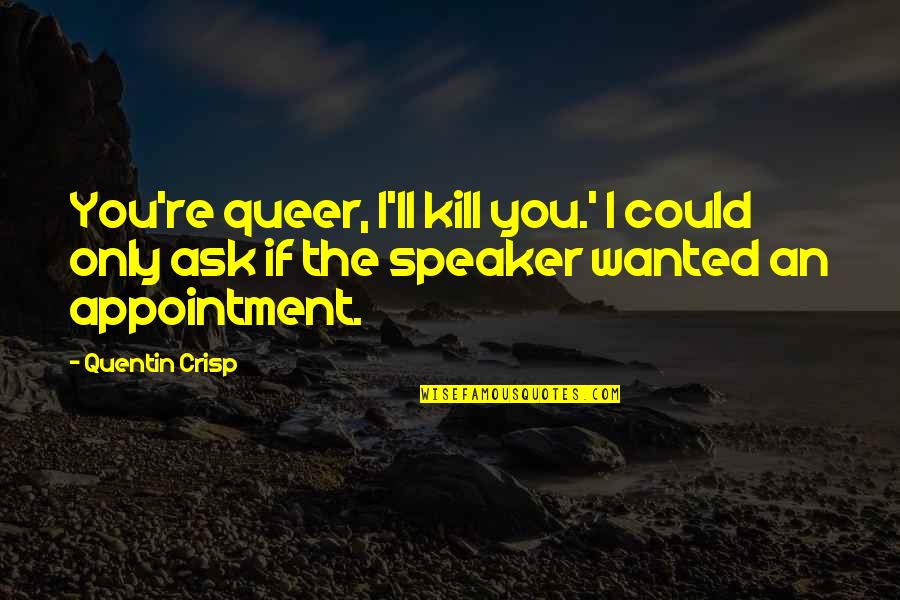 Quentin Crisp Quotes By Quentin Crisp: You're queer, I'll kill you.' I could only