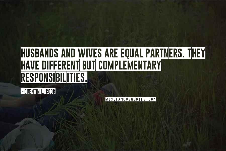 Quentin L. Cook quotes: Husbands and wives are equal partners. They have different but complementary responsibilities.