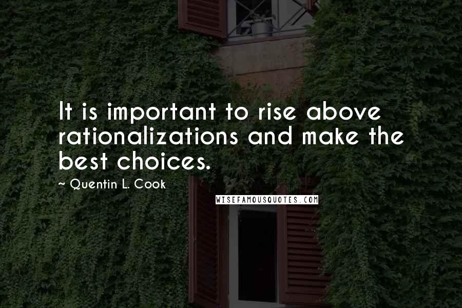 Quentin L. Cook quotes: It is important to rise above rationalizations and make the best choices.