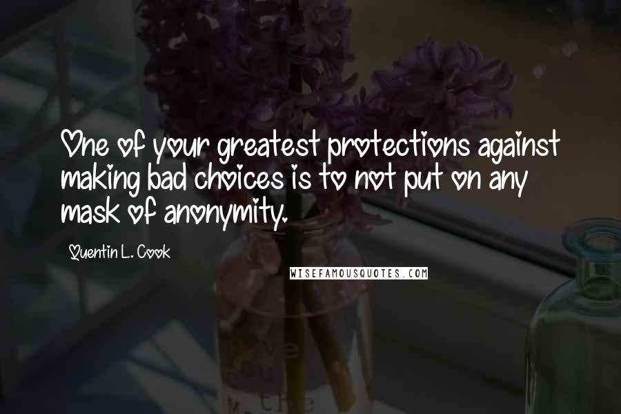 Quentin L. Cook quotes: One of your greatest protections against making bad choices is to not put on any mask of anonymity.