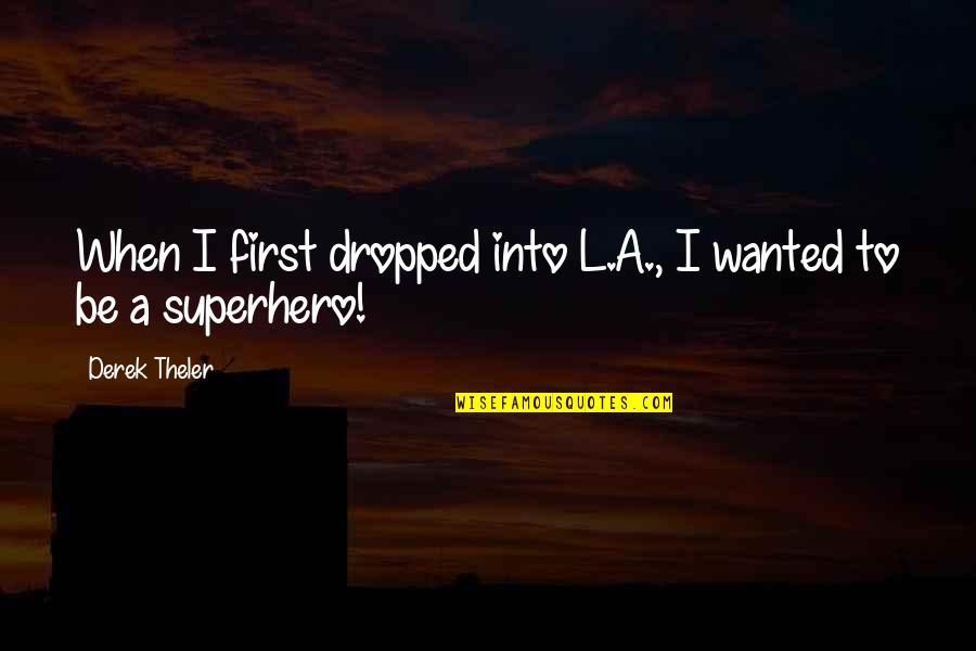 Quentin Massys Quotes By Derek Theler: When I first dropped into L.A., I wanted Quentin Massys Quotes By Derek Theler: When I first dropped into L.A., I wanted