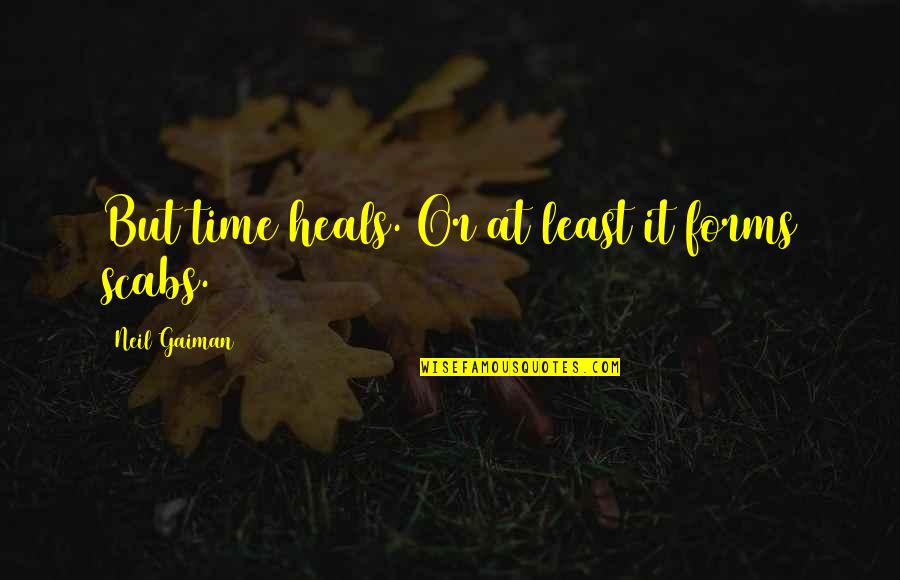 Quentin Massys Quotes By Neil Gaiman: But time heals. Or at least it forms Quentin Massys Quotes By Neil Gaiman: But time heals. Or at least it forms